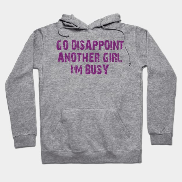 go disappoint another girl i'm busy Hoodie by mdr design